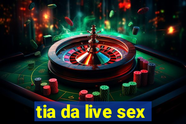 tia da live sex